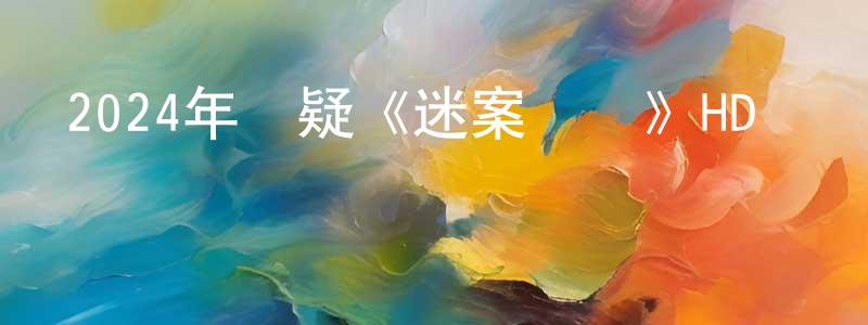 白澗的個人主頁,2024年懸疑《迷案尋兇》HD國語中字迅雷下載_深夜電影